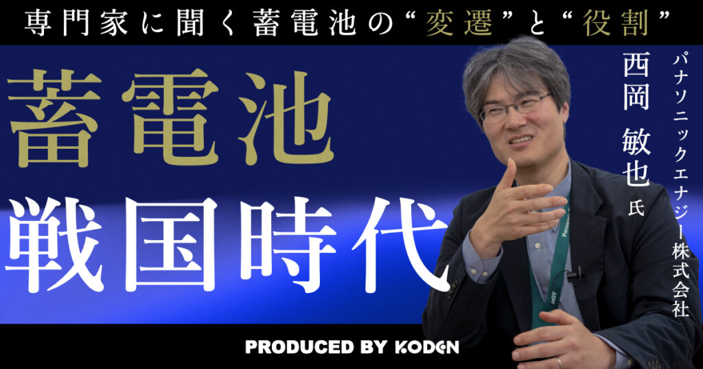 【蓄電池｜戦国時代に突入】業界20年の専門家に聞く、蓄電池が発展してきた「時代背景」と「社会的役割」の変遷とは？（パナソニックエナジー株式会社 西岡敏也氏）